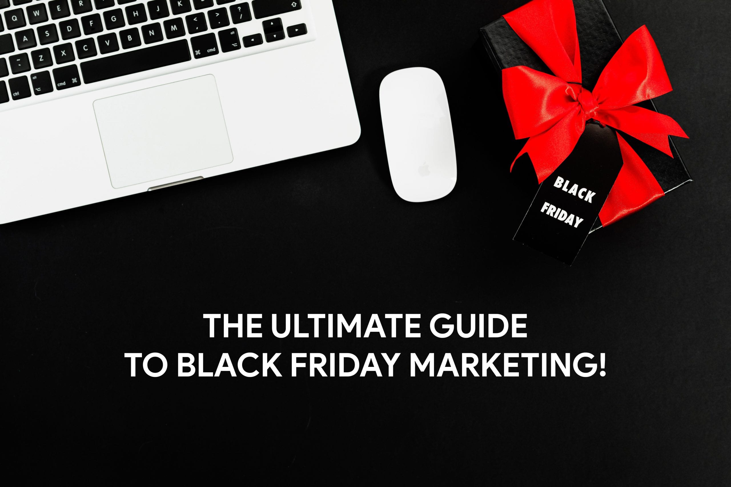 The Ultimate Guide to Black Friday Marketing